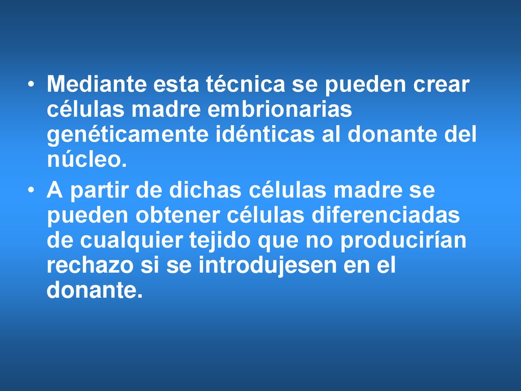 Mediante esta técnica se pueden crear células madre embrionarias genéticamente idénticas al donante del núcleo.