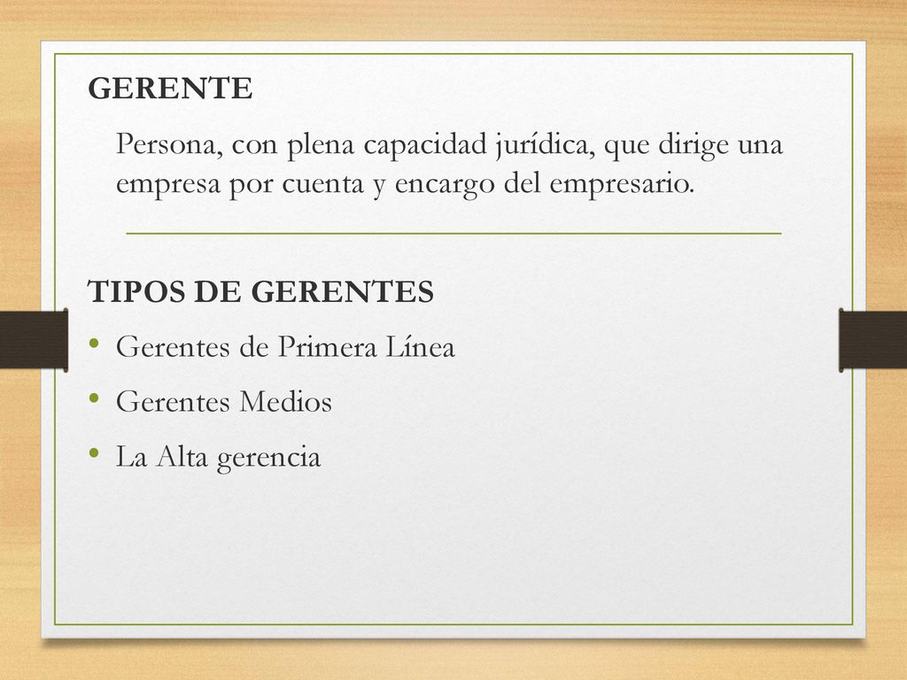 GERENTE Persona, con plena capacidad jurídica, que dirige una empresa por cuenta y encargo del empresario.