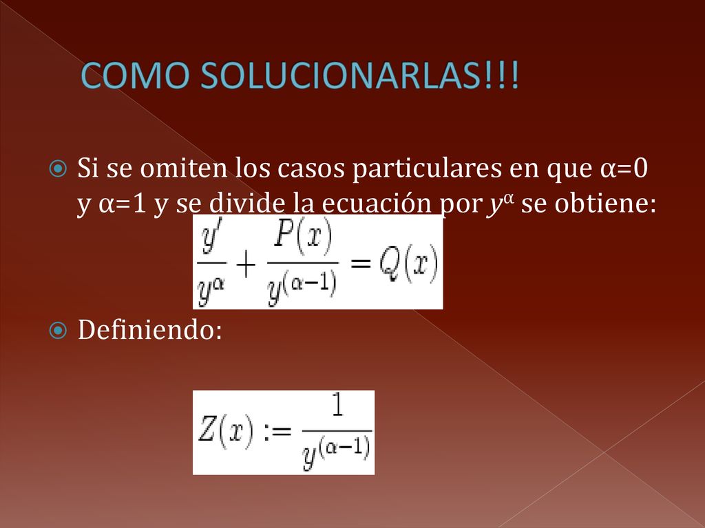 COMO SOLUCIONARLAS!!! Si se omiten los casos particulares en que α=0 y α=1 y se divide la ecuación por yα se obtiene: