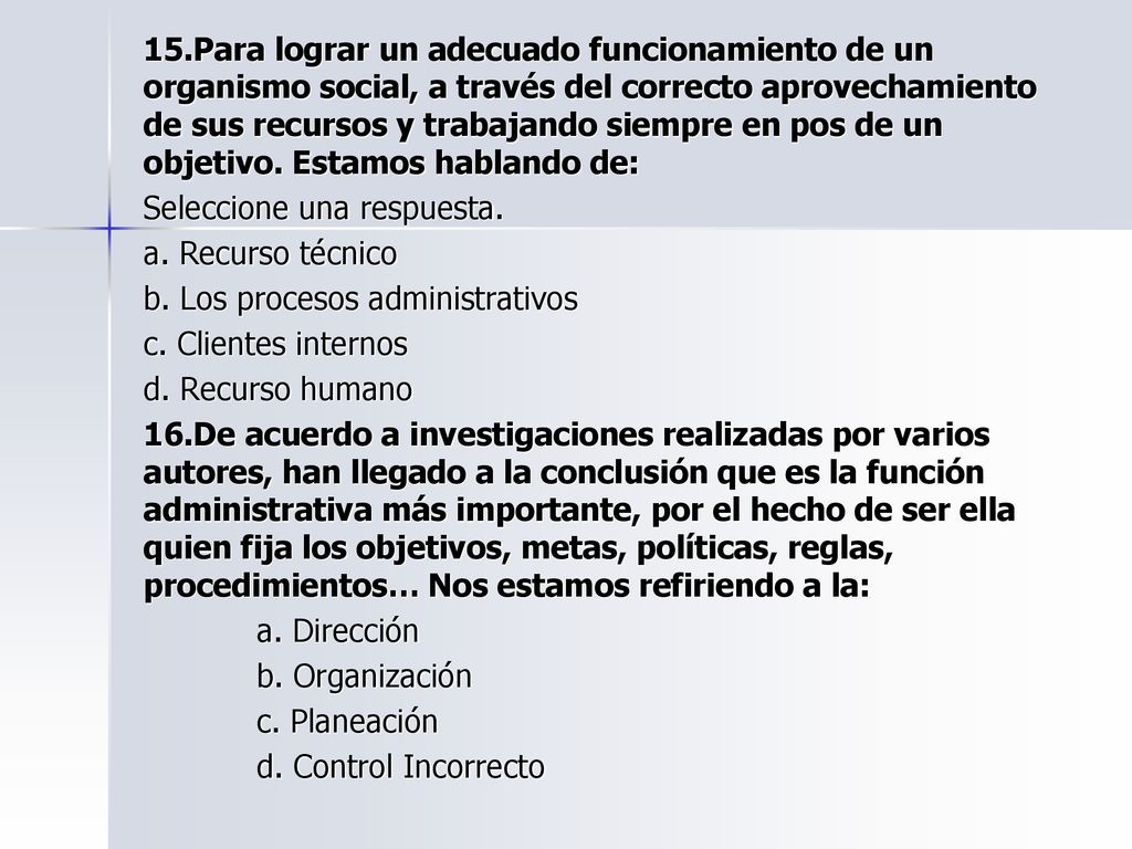 15.Para lograr un adecuado funcionamiento de un organismo social, a través del correcto aprovechamiento de sus recursos y trabajando siempre en pos de un objetivo.