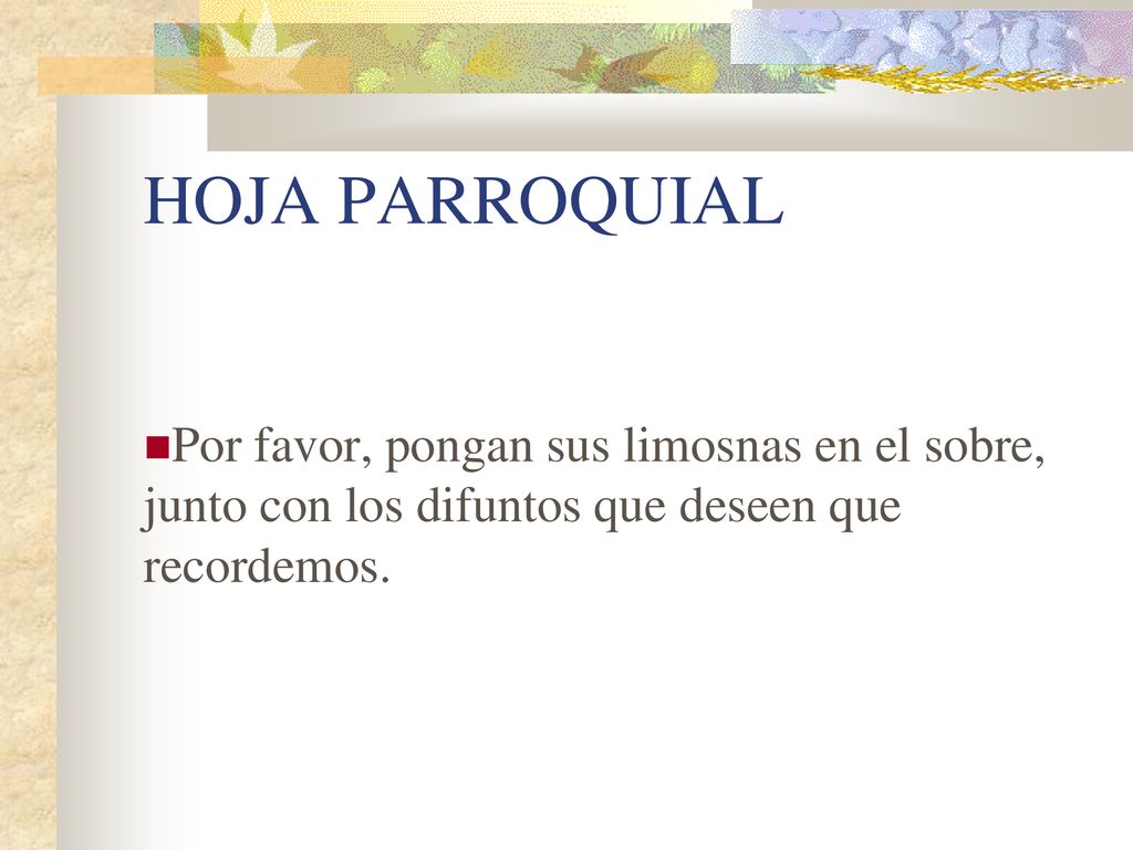 HOJA PARROQUIAL Por favor, pongan sus limosnas en el sobre, junto con los difuntos que deseen que recordemos.