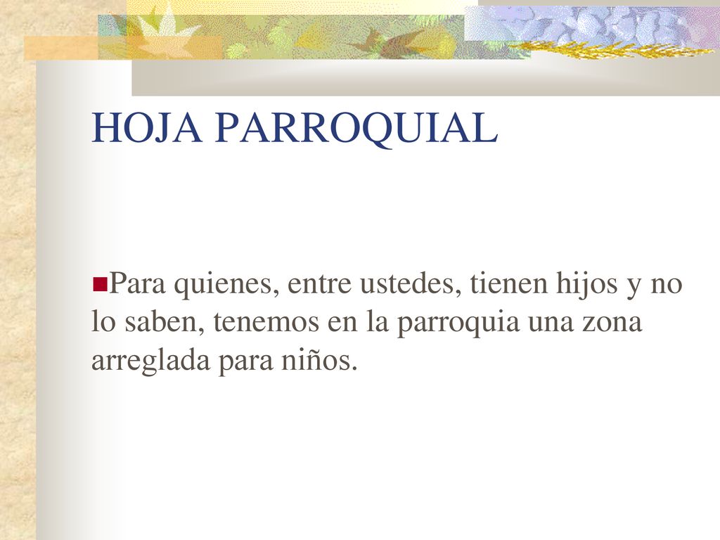 HOJA PARROQUIAL Para quienes, entre ustedes, tienen hijos y no lo saben, tenemos en la parroquia una zona arreglada para niños.