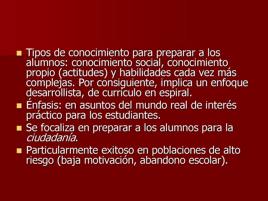 Tipos de conocimiento para preparar a los alumnos: conocimiento social, conocimiento propio (actitudes) y habilidades cada vez más complejas. Por consiguiente, implica un enfoque desarrollista, de currículo en espiral.