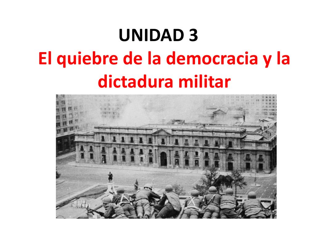 UNIDAD 3 El quiebre de la democracia y la dictadura militar