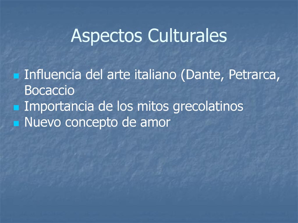 Aspectos Culturales Influencia del arte italiano (Dante, Petrarca, Bocaccio. Importancia de los mitos grecolatinos.