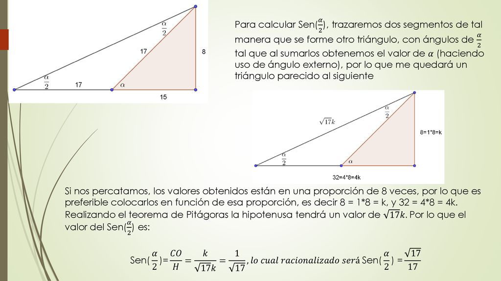 Para calcular Sen( 𝛼 2 ), trazaremos dos segmentos de tal manera que se forme otro triángulo, con ángulos de 𝛼 2 tal que al sumarlos obtenemos el valor de 𝛼 (haciendo uso de ángulo externo), por lo que me quedará un triángulo parecido al siguiente