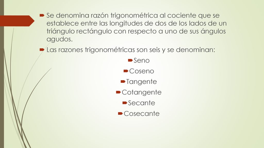 Se denomina razón trigonométrica al cociente que se establece entre las longitudes de dos de los lados de un triángulo rectángulo con respecto a uno de sus ángulos agudos.