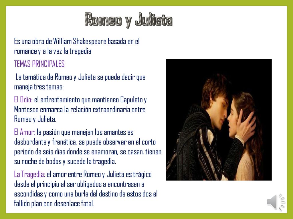 Romeo y Julieta Es una obra de William Shakespeare basada en el romance y a la vez la tragedia. TEMAS PRINCIPALES.