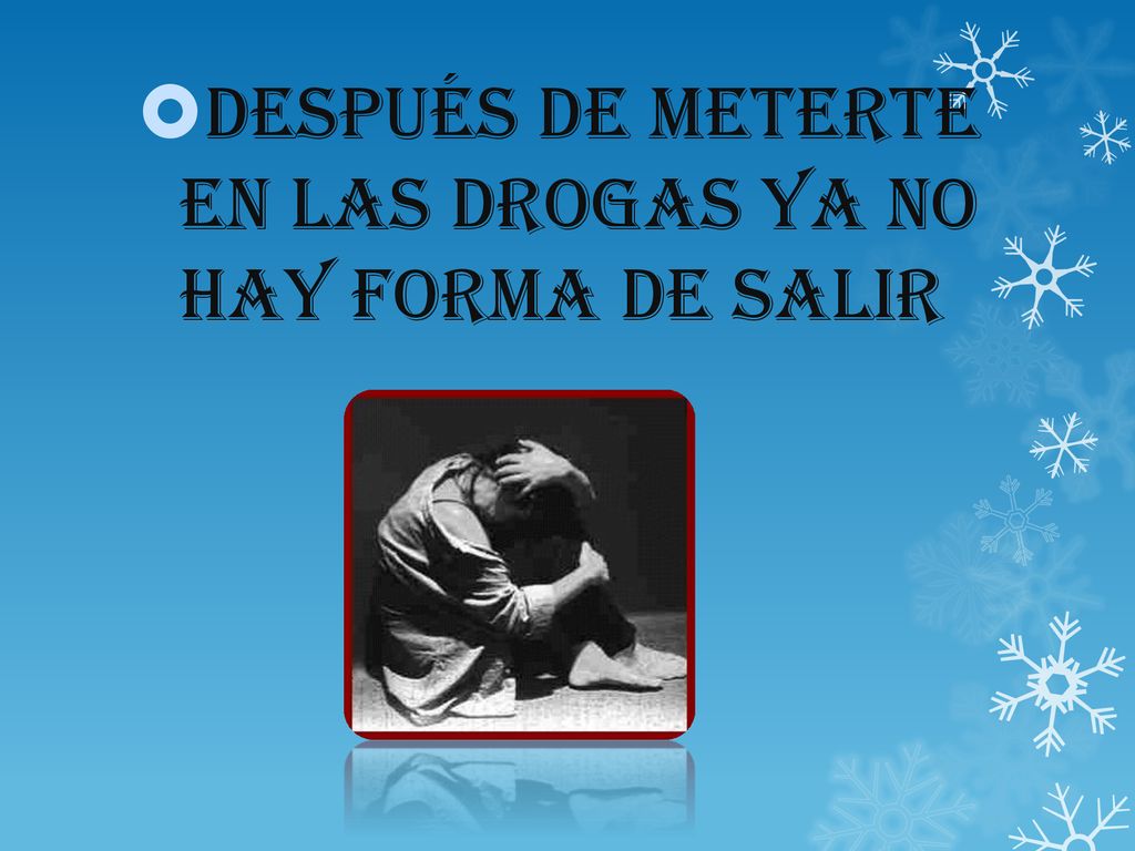 Después de meterte en las drogas ya no hay forma de salir