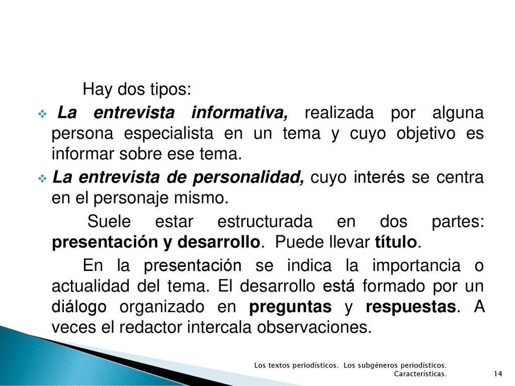 Hay dos tipos: La entrevista informativa, realizada por alguna persona especialista en un tema y cuyo objetivo es informar sobre ese tema.
