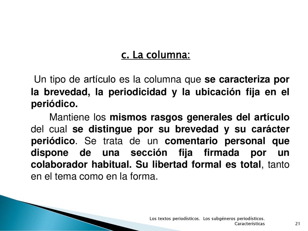 c. La columna: Un tipo de artículo es la columna que se caracteriza por la brevedad, la periodicidad y la ubicación fija en el periódico.