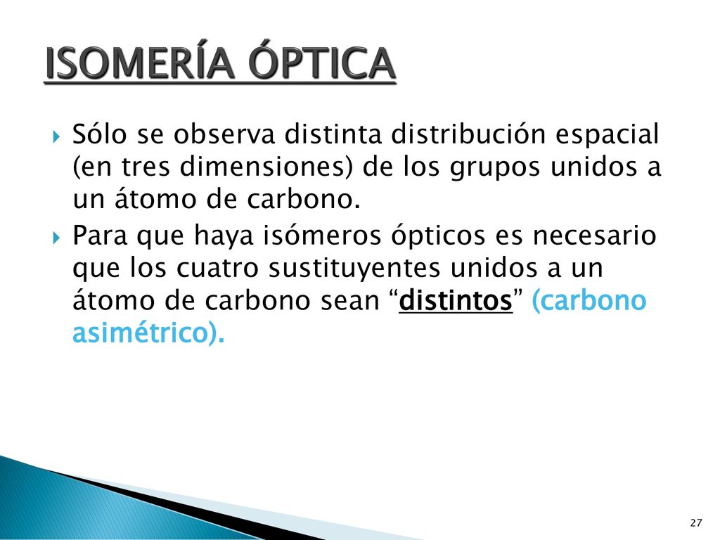 ISOMERÍA ÓPTICA Sólo se observa distinta distribución espacial (en tres dimensiones) de los grupos unidos a un átomo de carbono.