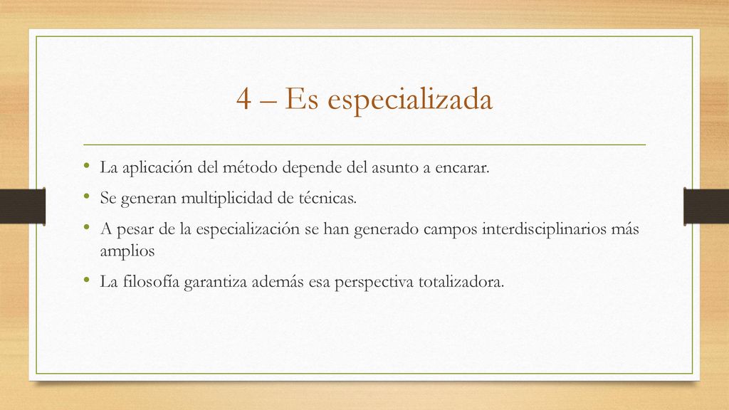 4 – Es especializada La aplicación del método depende del asunto a encarar. Se generan multiplicidad de técnicas.