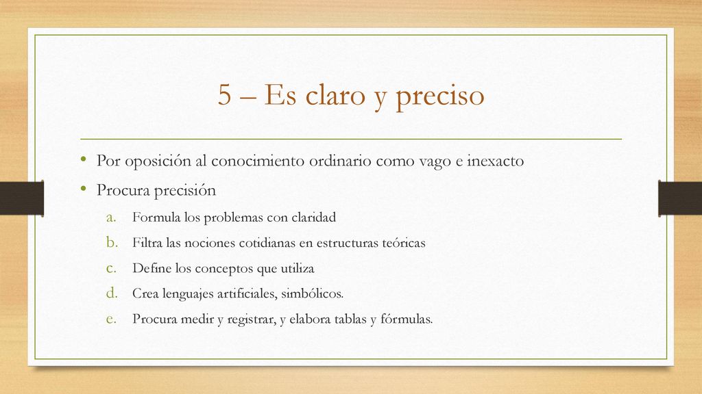 5 – Es claro y preciso Por oposición al conocimiento ordinario como vago e inexacto. Procura precisión.