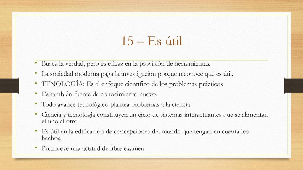 15 – Es útil Busca la verdad, pero es eficaz en la provisión de herramientas. La sociedad moderna paga la investigación porque reconoce que es útil.