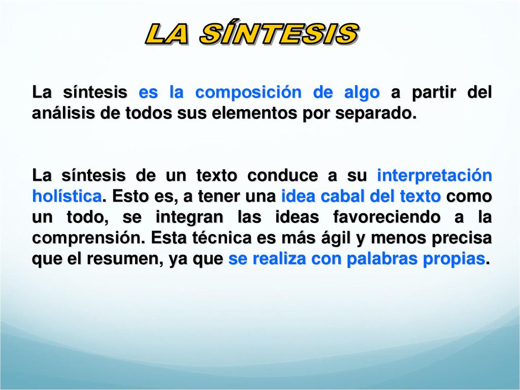 LA SÍNTESIS La síntesis es la composición de algo a partir del análisis de todos sus elementos por separado.