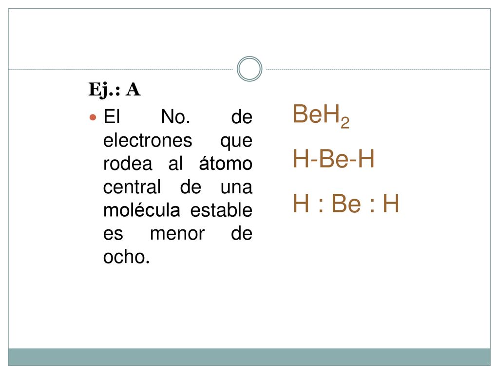 Ej.: A El No. de electrones que rodea al átomo central de una molécula estable es menor de ocho. BeH2.
