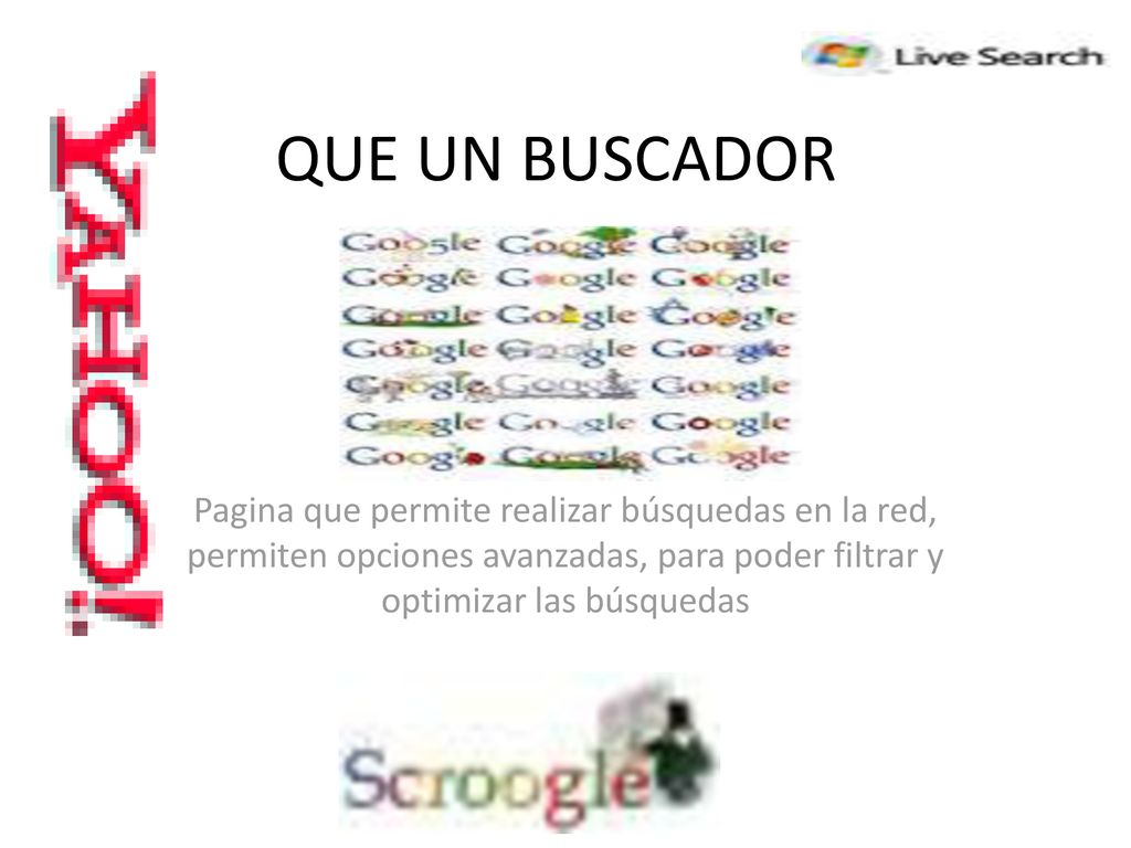 QUE UN BUSCADOR Pagina que permite realizar búsquedas en la red, permiten opciones avanzadas, para poder filtrar y optimizar las búsquedas.