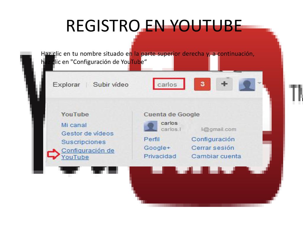 REGISTRO EN YOUTUBE Haz clic en tu nombre situado en la parte superior derecha y, a continuación, haz clic en Configuración de YouTube