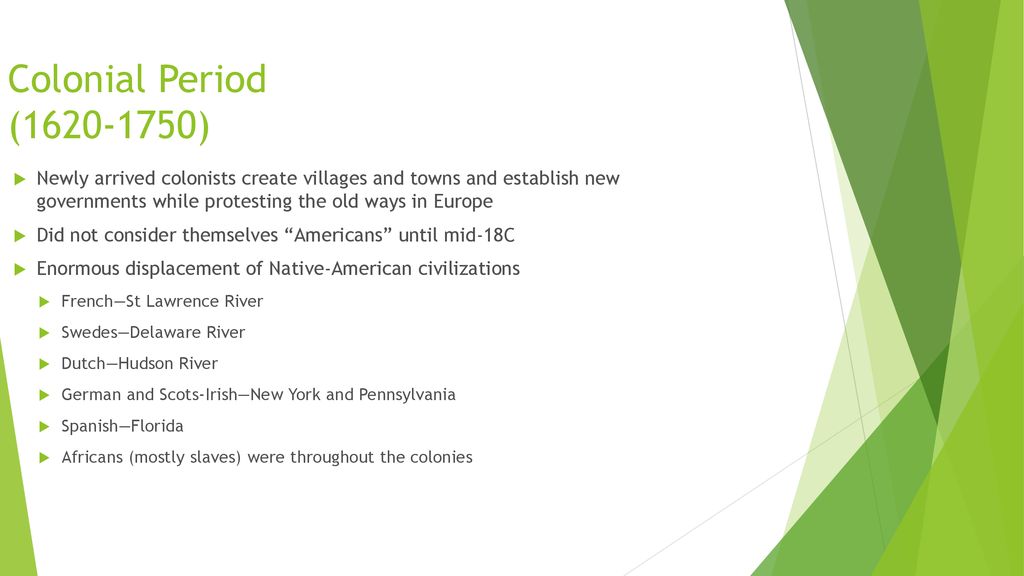 Colonial Period ( ) Newly arrived colonists create villages and towns and establish new governments while protesting the old ways in Europe.