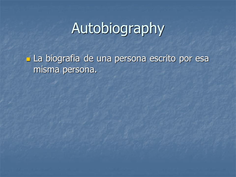 Autobiography La biografia de una persona escrito por esa misma persona.