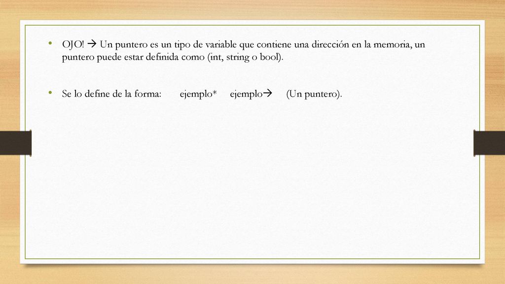 OJO!  Un puntero es un tipo de variable que contiene una dirección en la memoria, un puntero puede estar definida como (int, string o bool).