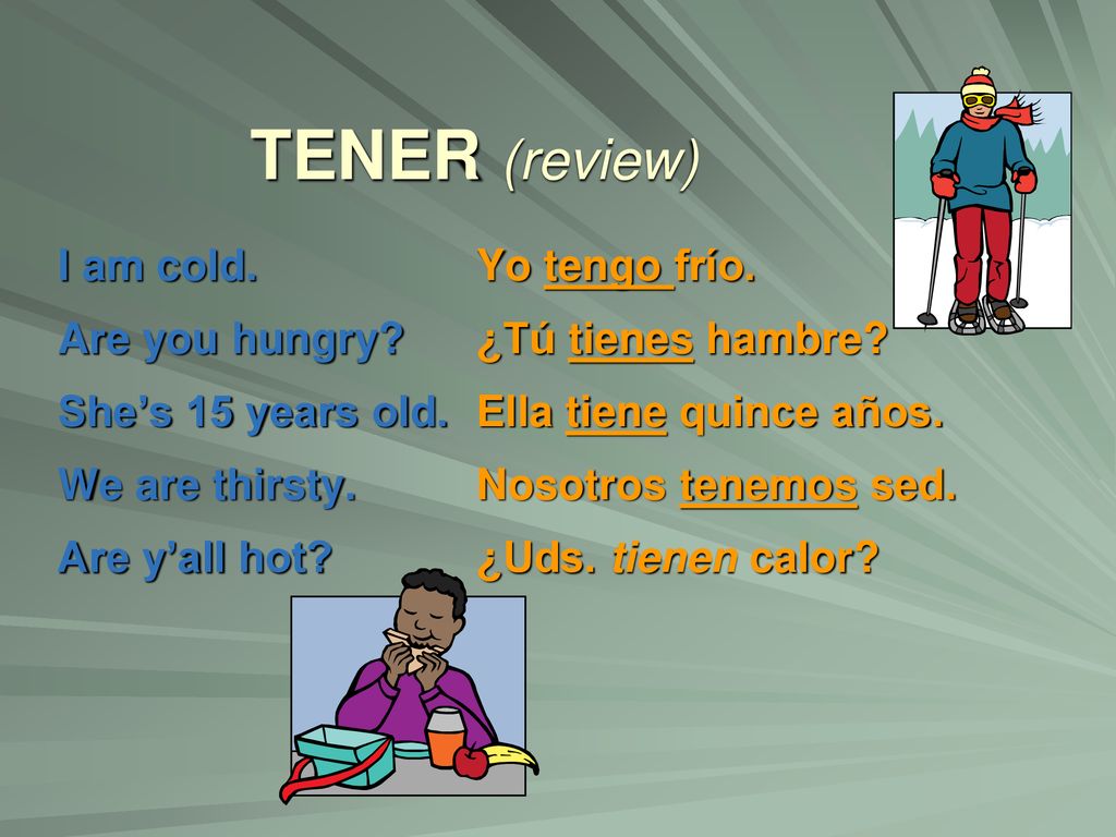 TENER (review) I am cold. Are you hungry She’s 15 years old.