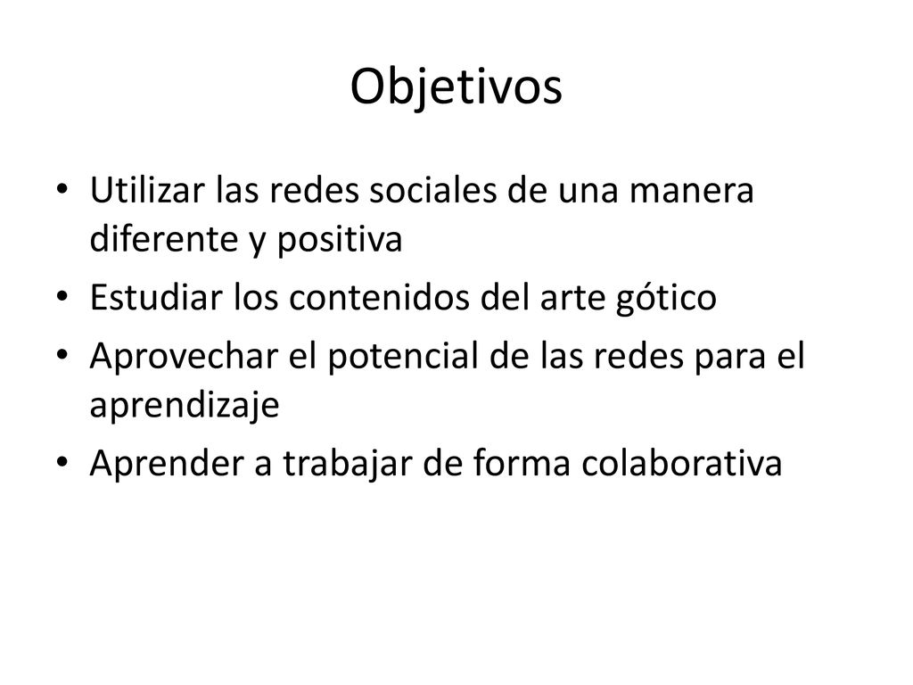 Objetivos Utilizar las redes sociales de una manera diferente y positiva. Estudiar los contenidos del arte gótico.