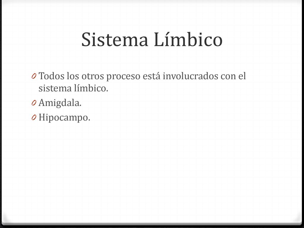 Sistema Límbico Todos los otros proceso está involucrados con el sistema límbico.