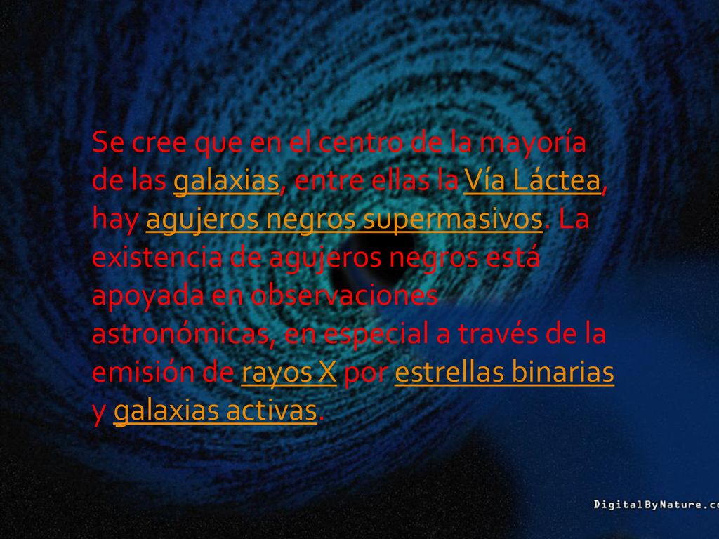 Se cree que en el centro de la mayoría de las galaxias, entre ellas la Vía Láctea, hay agujeros negros supermasivos.