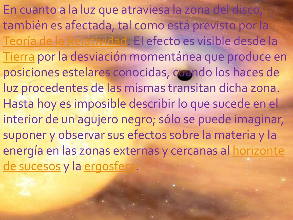 En cuanto a la luz que atraviesa la zona del disco, también es afectada, tal como está previsto por la Teoría de la Relatividad. El efecto es visible desde la Tierra por la desviación momentánea que produce en posiciones estelares conocidas, cuando los haces de luz procedentes de las mismas transitan dicha zona.