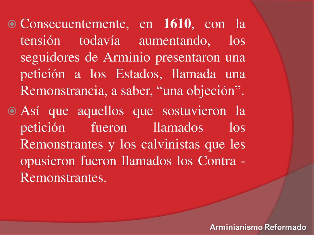 Consecuentemente, en 1610, con la tensión todavía aumentando, los seguidores de Arminio presentaron una petición a los Estados, llamada una Remonstrancia, a saber, una objeción .