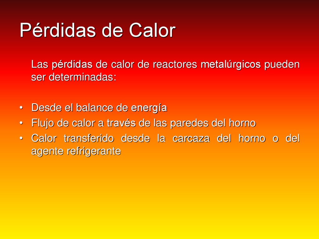 Pérdidas de Calor Las pérdidas de calor de reactores metalúrgicos pueden ser determinadas: Desde el balance de energía.