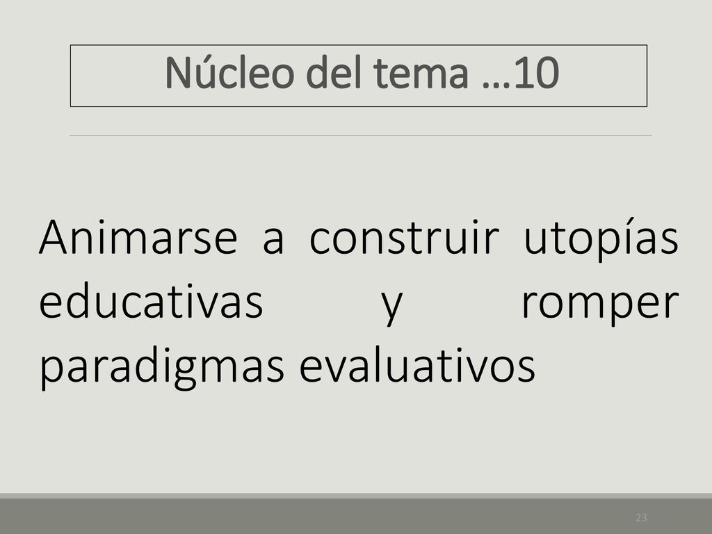 Núcleo del tema …10 Animarse a construir utopías educativas y romper paradigmas evaluativos