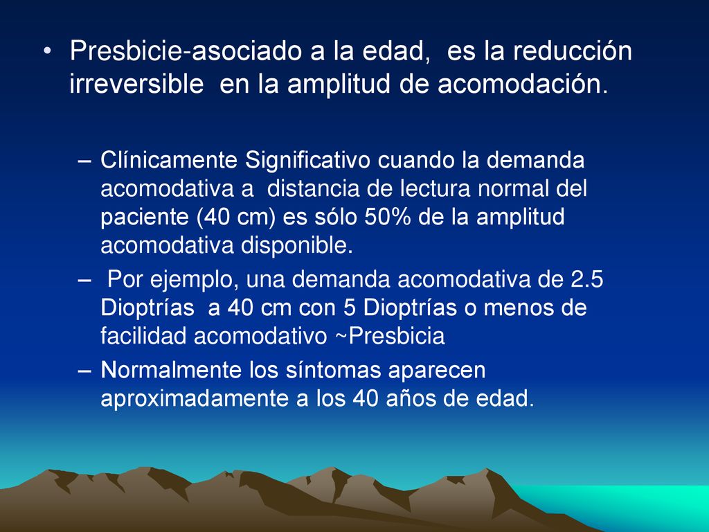 Presbicie-asociado a la edad, es la reducción irreversible en la amplitud de acomodación.