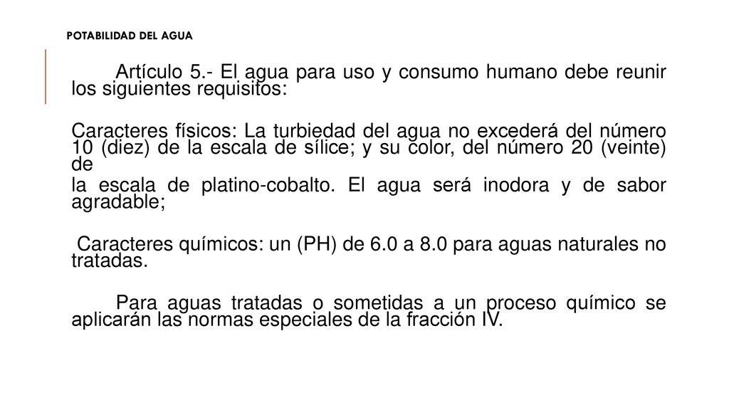 POTABILIDAD DEL AGUA Artículo 5.‑ El agua para uso y consumo humano debe reunir los siguientes requisitos: