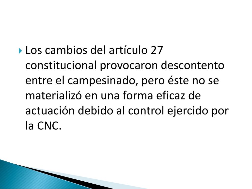 Los cambios del artículo 27 constitucional provocaron descontento entre el campesinado, pero éste no se materializó en una forma eficaz de actuación debido al control ejercido por la CNC.