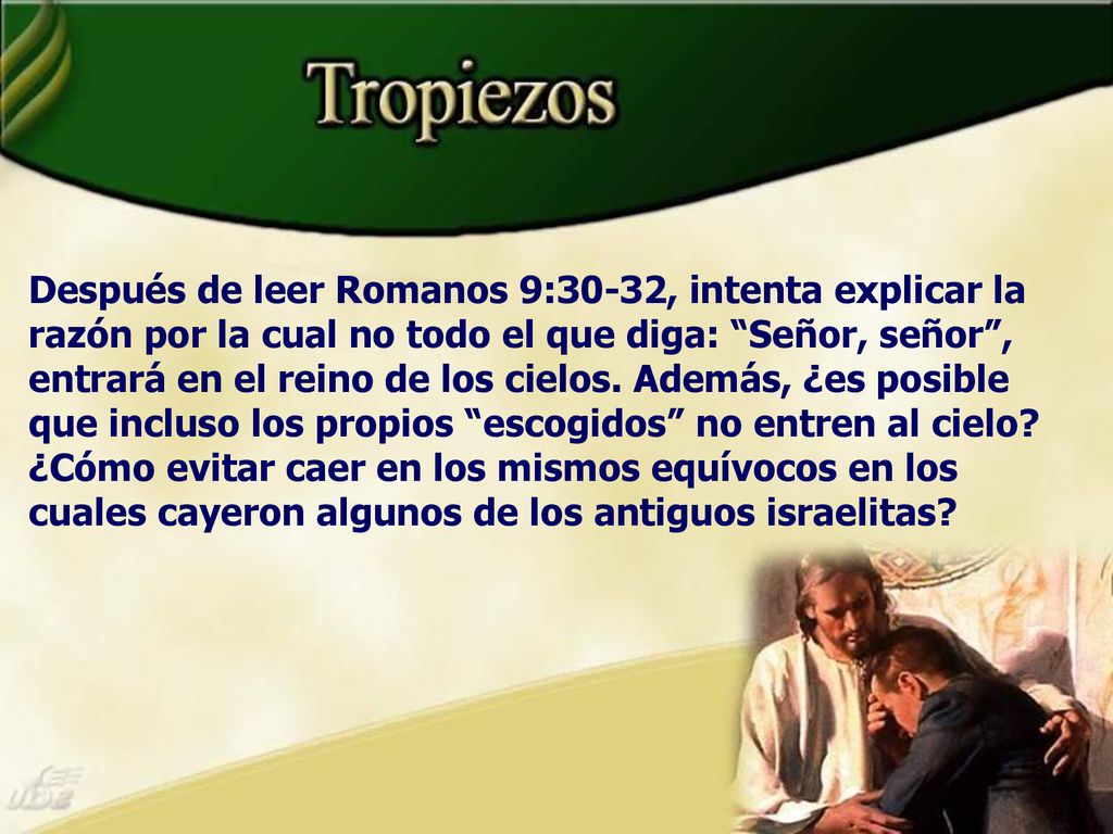 Después de leer Romanos 9:30-32, intenta explicar la razón por la cual no todo el que diga: Señor, señor , entrará en el reino de los cielos.