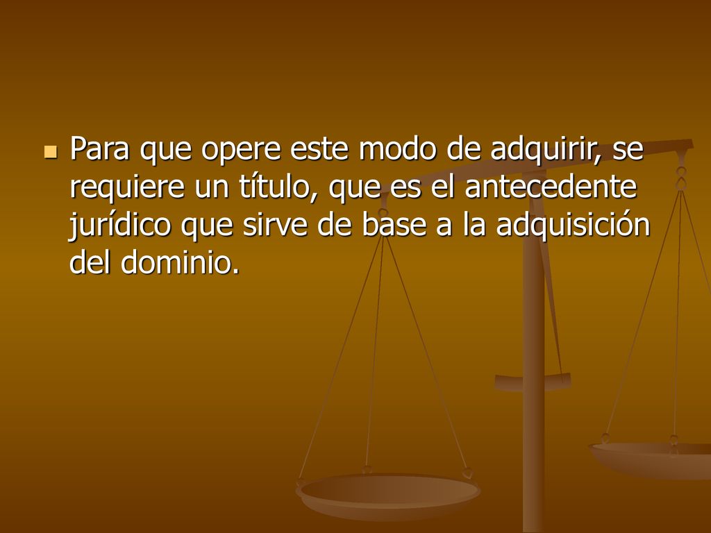 Para que opere este modo de adquirir, se requiere un título, que es el antecedente jurídico que sirve de base a la adquisición del dominio.