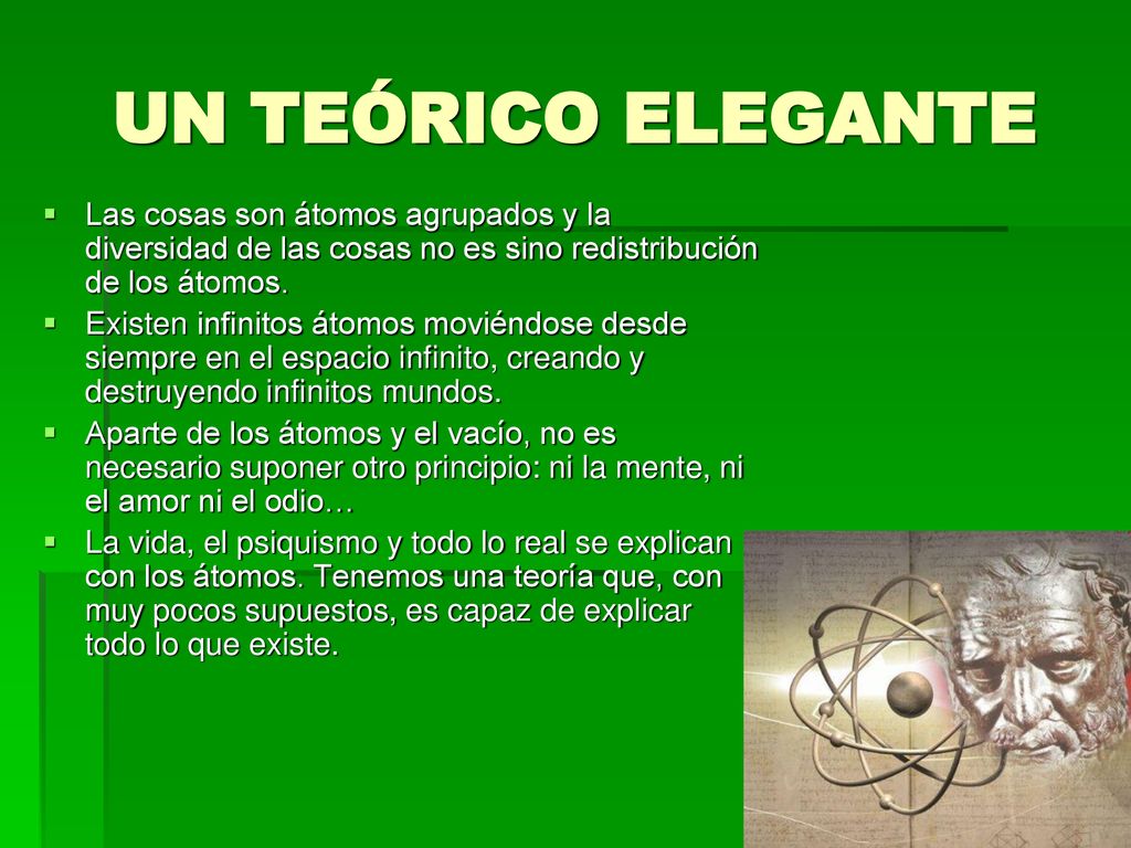UN TEÓRICO ELEGANTE Las cosas son átomos agrupados y la diversidad de las cosas no es sino redistribución de los átomos.