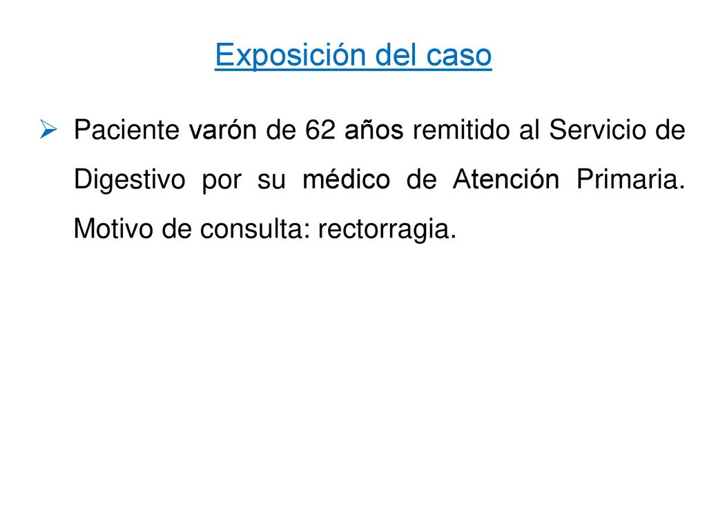 Exposición del caso Paciente varón de 62 años remitido al Servicio de Digestivo por su médico de Atención Primaria.