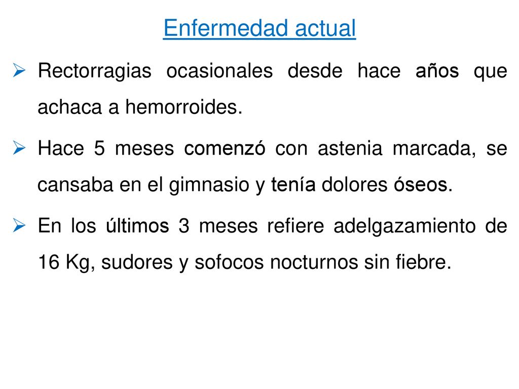 Enfermedad actual Rectorragias ocasionales desde hace años que achaca a hemorroides.