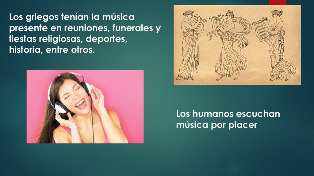 Los griegos tenían la música presente en reuniones, funerales y fiestas religiosas, deportes, historia, entre otros.