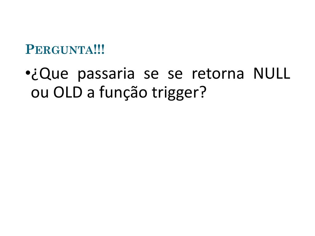 ¿Que passaria se se retorna NULL ou OLD a função trigger