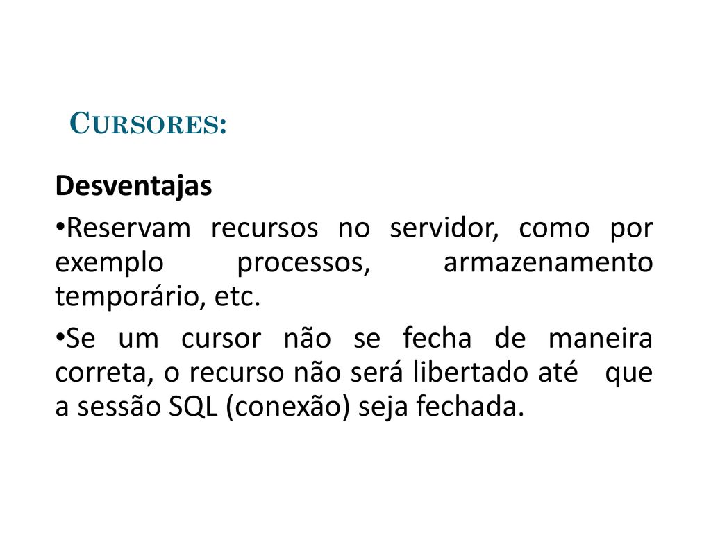 Cursores: Desventajas. Reservam recursos no servidor, como por exemplo processos, armazenamento temporário, etc.