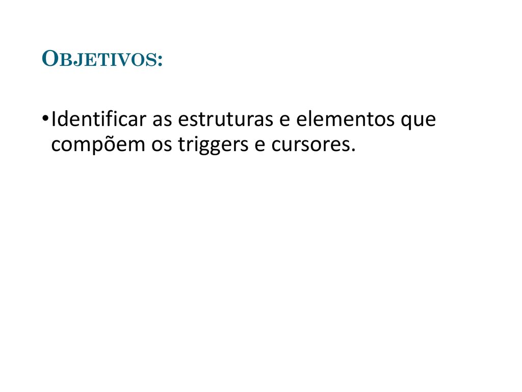 Objetivos: Identificar as estruturas e elementos que compõem os triggers e cursores. po