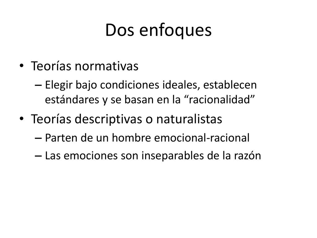 Dos enfoques Teorías normativas Teorías descriptivas o naturalistas