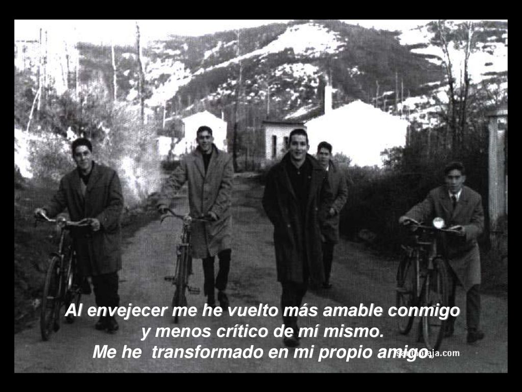 Al envejecer me he vuelto más amable conmigo y menos crítico de mí mismo.
