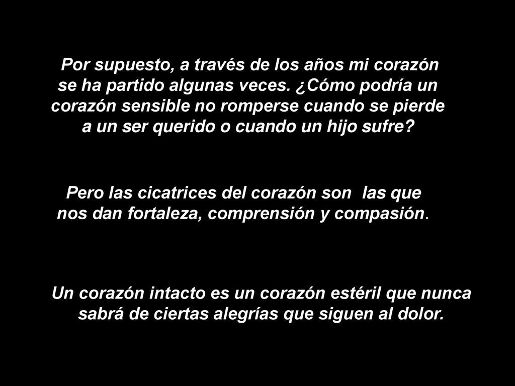 Por supuesto, a través de los años mi corazón se ha partido algunas veces. ¿Cómo podría un corazón sensible no romperse cuando se pierde a un ser querido o cuando un hijo sufre