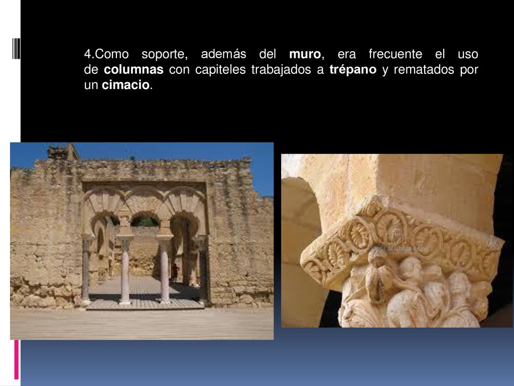 4.Como soporte, además del muro, era frecuente el uso de columnas con capiteles trabajados a trépano y rematados por un cimacio.